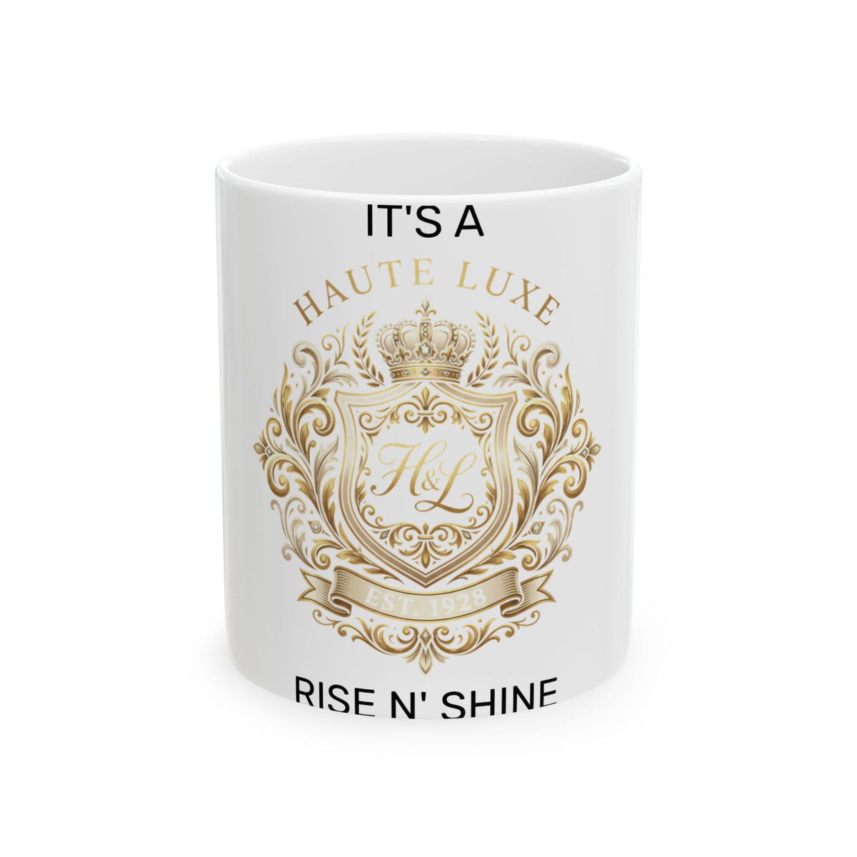 Haute Luxe Ceramic Mug – "It's a Haute Luxe Rise N' Shine" Gold Crest Coffee Cup (11oz/15oz)